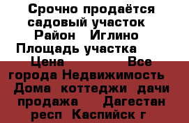 Срочно продаётся садовый участок › Район ­ Иглино › Площадь участка ­ 8 › Цена ­ 450 000 - Все города Недвижимость » Дома, коттеджи, дачи продажа   . Дагестан респ.,Каспийск г.